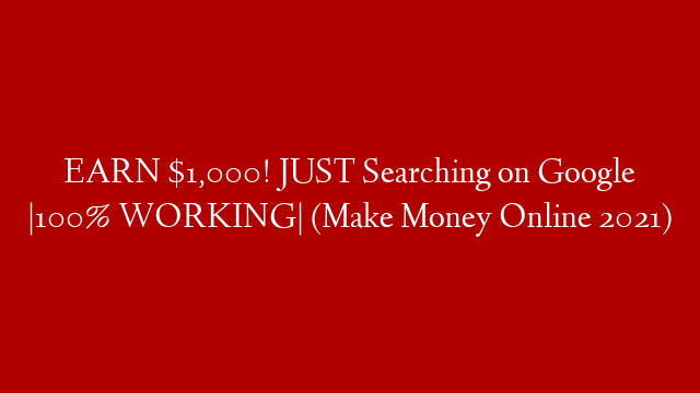 EARN $1,000! JUST Searching on Google |100% WORKING| (Make Money Online 2021)