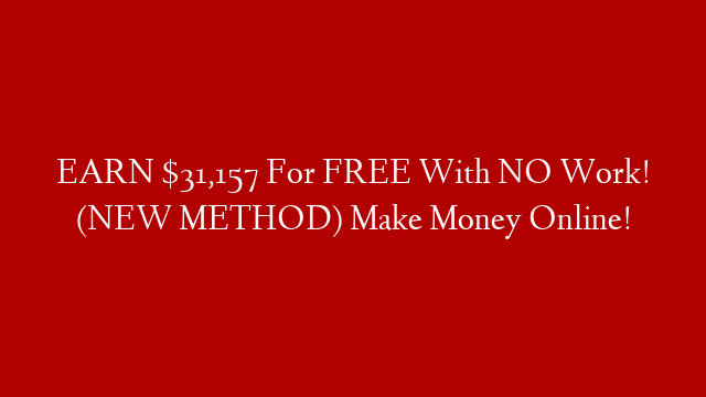 EARN $31,157 For FREE With NO Work! (NEW METHOD) Make Money Online! post thumbnail image