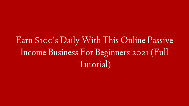Earn $100's Daily With This Online Passive Income Business For Beginners 2021 (Full Tutorial)