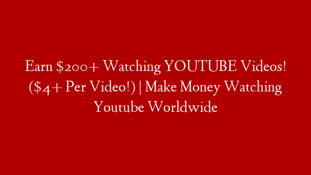 Earn $200+ Watching YOUTUBE Videos! ($4+ Per Video!) | Make Money Watching Youtube Worldwide