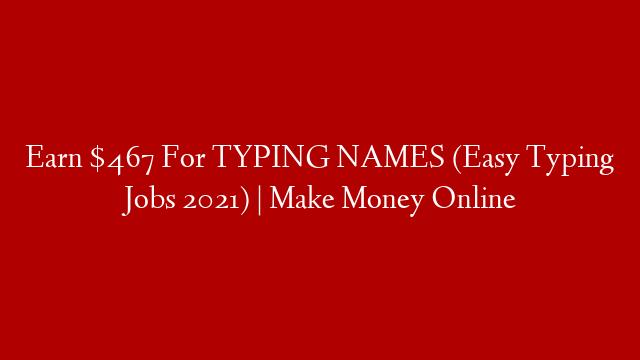 Earn $467 For TYPING NAMES (Easy Typing Jobs 2021) | Make Money Online
