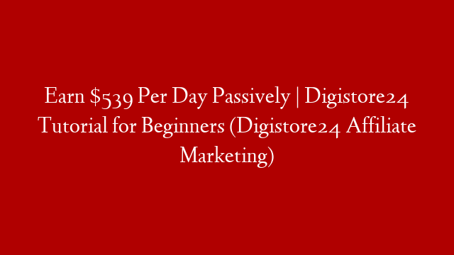 Earn $539 Per Day Passively | Digistore24 Tutorial for Beginners (Digistore24 Affiliate Marketing)