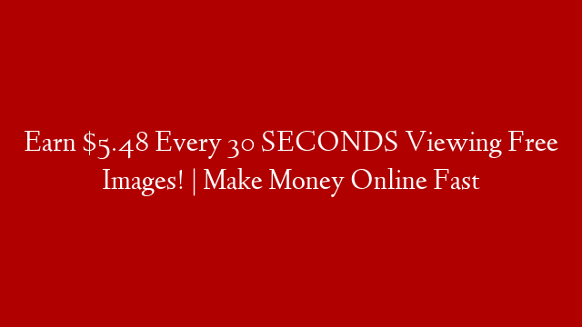 Earn $5.48 Every 30 SECONDS Viewing Free Images! | Make Money Online Fast