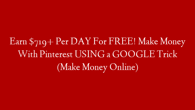 Earn $719+ Per DAY For FREE! Make Money With Pinterest USING a GOOGLE Trick (Make Money Online)