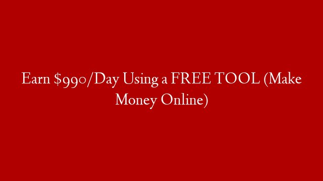 Earn $990/Day Using a FREE TOOL (Make Money Online)