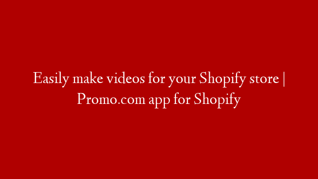 Easily make videos for your Shopify store | Promo.com app for Shopify