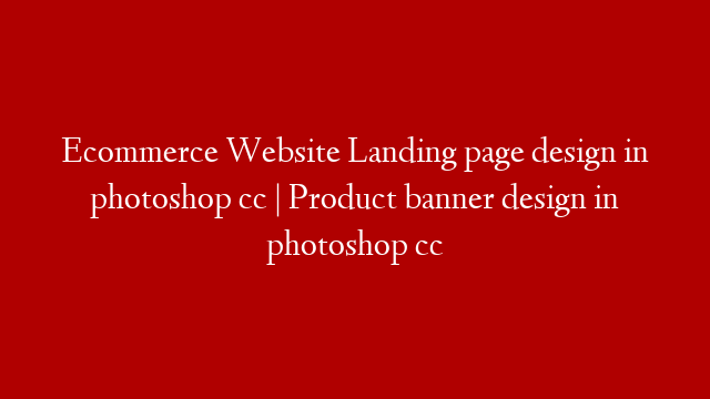 Ecommerce Website Landing page design in photoshop cc | Product banner design in photoshop cc