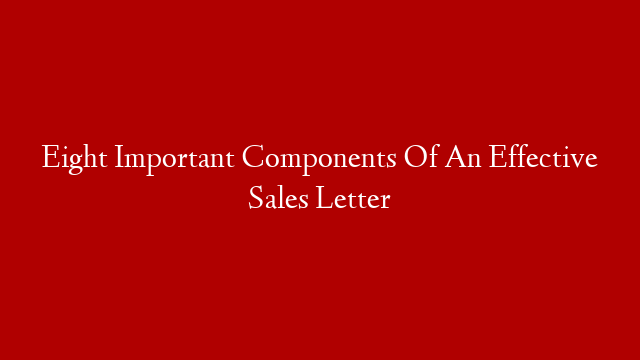 Eight Important Components Of An Effective Sales Letter