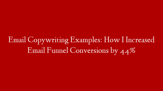 Email Copywriting Examples: How I Increased Email Funnel Conversions by 44%