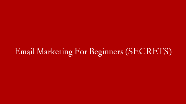 Email Marketing For Beginners (SECRETS)