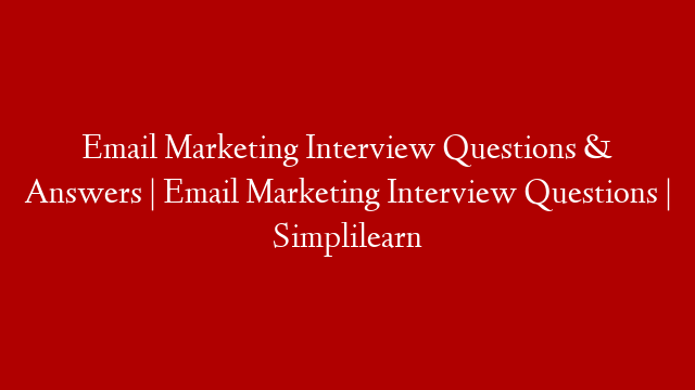 Email Marketing Interview Questions & Answers | Email Marketing Interview Questions | Simplilearn
