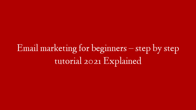 Email marketing for beginners – step by step tutorial 2021  Explained