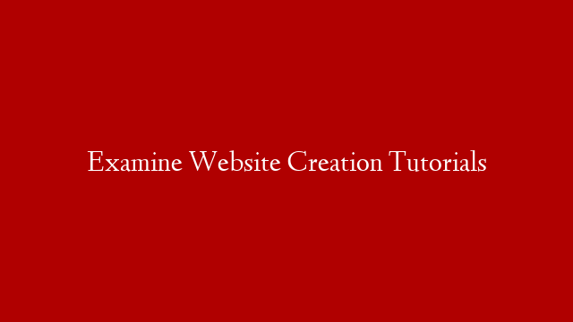 Examine Website Creation Tutorials