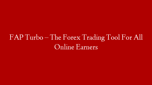 FAP Turbo – The Forex Trading Tool For All Online Earners
