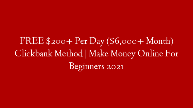 FREE $200+ Per Day ($6,000+ Month) Clickbank Method | Make Money Online For Beginners 2021 post thumbnail image