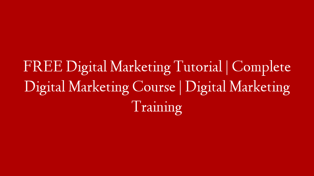 FREE Digital Marketing Tutorial | Complete Digital Marketing Course | Digital Marketing Training
