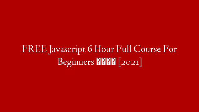 FREE Javascript 6 Hour Full Course For Beginners 💻 [2021]
