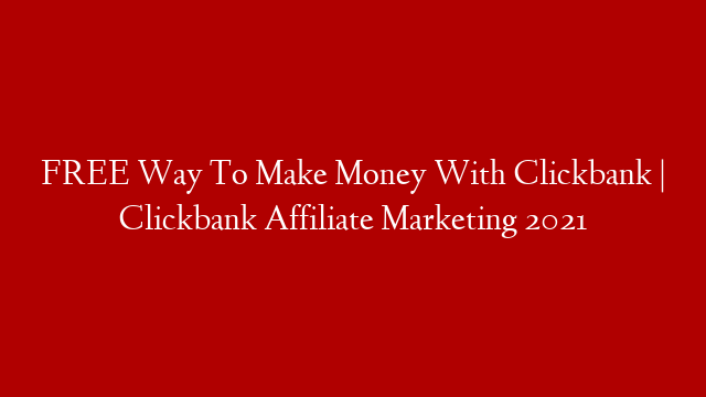 FREE Way To Make Money With Clickbank | Clickbank Affiliate Marketing 2021 post thumbnail image