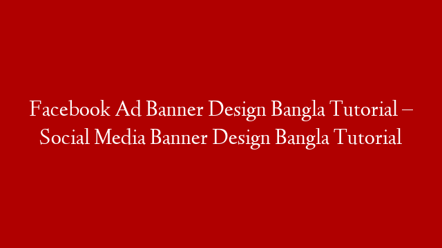 Facebook Ad Banner Design Bangla Tutorial – Social Media Banner Design Bangla Tutorial