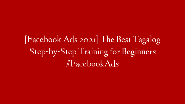 [Facebook Ads 2021] The Best Tagalog Step-by-Step Training for Beginners #FacebookAds