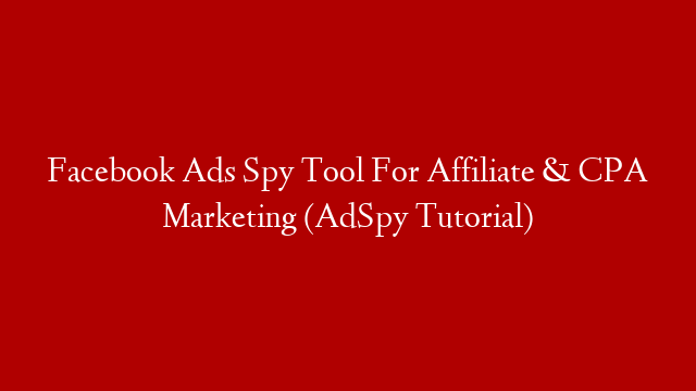 Facebook Ads Spy Tool For Affiliate & CPA Marketing (AdSpy Tutorial)