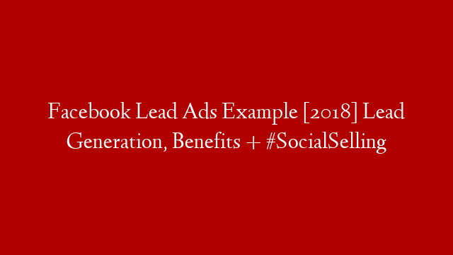 Facebook Lead Ads Example  [2018]  Lead Generation, Benefits + #SocialSelling