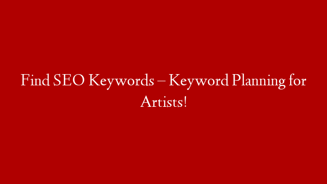Find SEO Keywords – Keyword Planning for Artists!