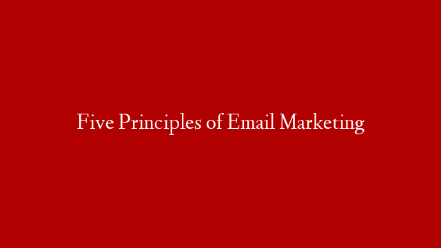 Five Principles of Email Marketing