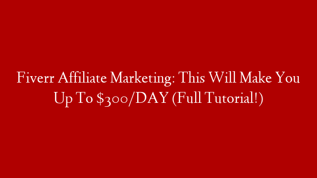 Fiverr Affiliate Marketing: This Will Make You Up To $300/DAY (Full Tutorial!)