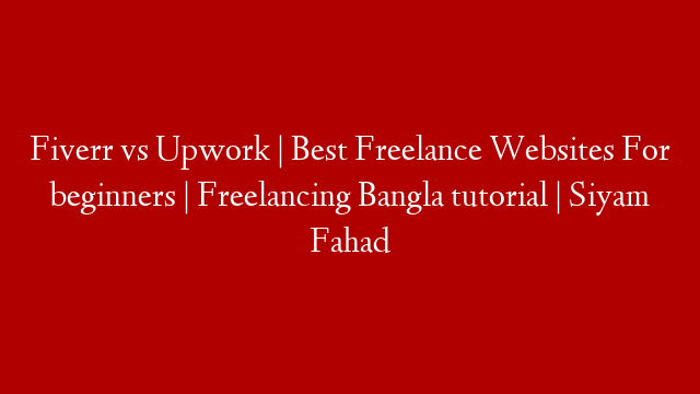 Fiverr vs Upwork | Best Freelance Websites For beginners | Freelancing Bangla tutorial | Siyam Fahad