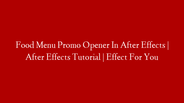 Food Menu Promo Opener In After Effects | After Effects Tutorial | Effect For You post thumbnail image