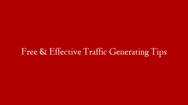 Free & Effective Traffic Generating Tips