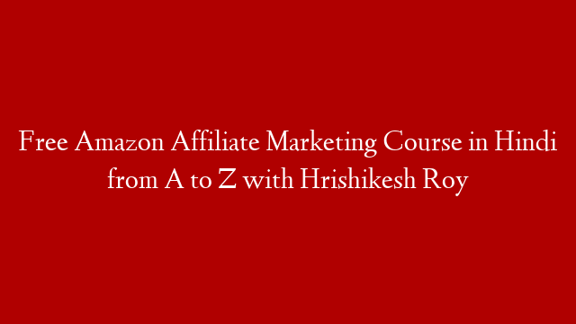 Free Amazon Affiliate Marketing Course in Hindi from A to Z with Hrishikesh Roy