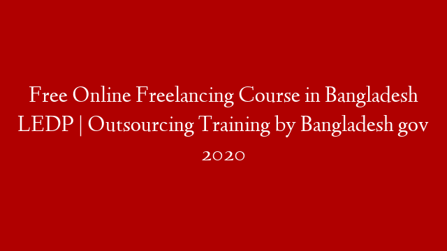 Free Online Freelancing Course in Bangladesh LEDP | Outsourcing Training by Bangladesh gov 2020