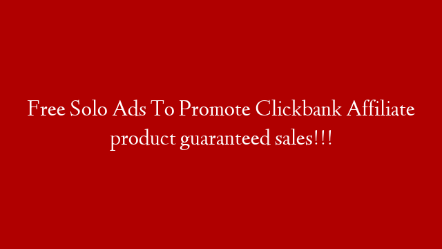 Free Solo Ads To Promote Clickbank Affiliate product guaranteed sales!!!