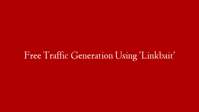 Free Traffic Generation Using 'Linkbait'
