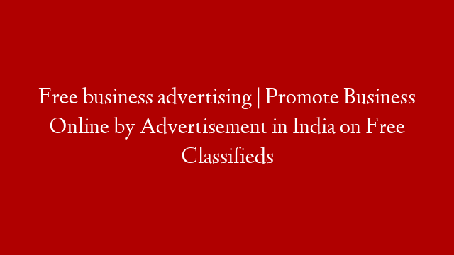 Free business advertising | Promote Business Online by Advertisement in India on Free Classifieds