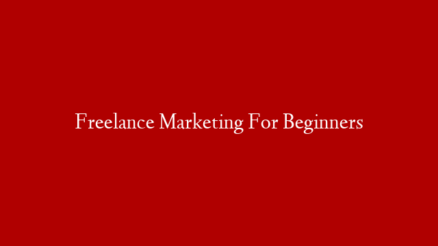 Freelance Marketing For Beginners