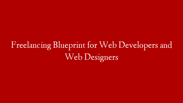 Freelancing Blueprint for Web Developers and Web Designers