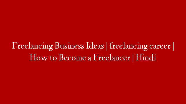 Freelancing Business Ideas | freelancing career | How to Become a Freelancer | Hindi post thumbnail image