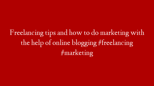 Freelancing tips and how to do marketing with the help of online blogging #freelancing #marketing