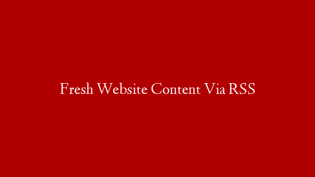 Fresh Website Content Via RSS
