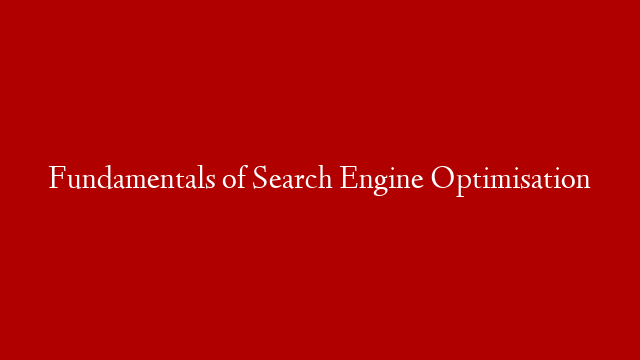 Fundamentals of Search Engine Optimisation