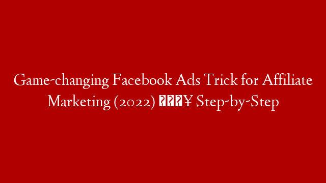 Game-changing Facebook Ads Trick for Affiliate Marketing (2022) 🔥 Step-by-Step