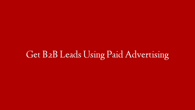 Get B2B Leads Using Paid Advertising