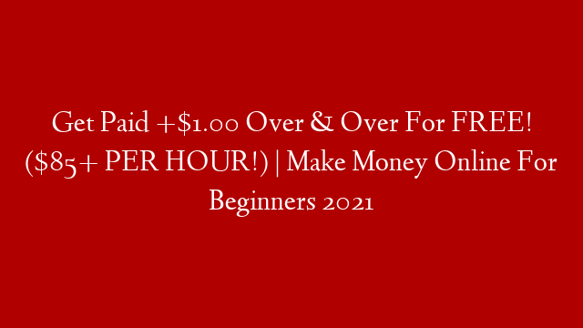 Get Paid +$1.00 Over & Over For FREE! ($85+ PER HOUR!) | Make Money Online For Beginners 2021