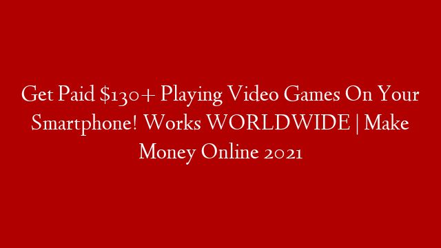 Get Paid $130+ Playing Video Games On Your Smartphone! Works WORLDWIDE | Make Money Online 2021 post thumbnail image