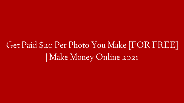 Get Paid $20 Per Photo You Make [FOR FREE] | Make Money Online 2021 post thumbnail image