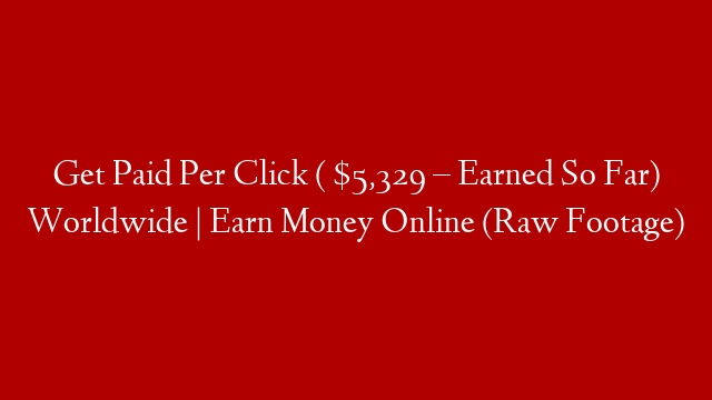 Get Paid Per Click ( $5,329 – Earned So Far) Worldwide | Earn Money Online (Raw Footage) post thumbnail image