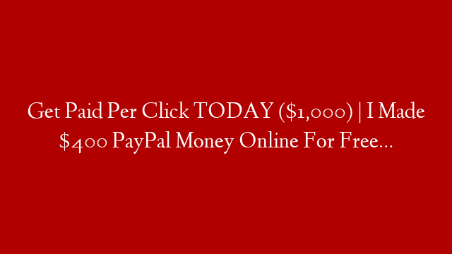 Get Paid Per Click TODAY ($1,000) | I Made $400 PayPal Money Online For Free…